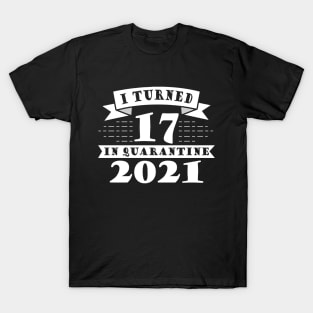 I Turned 17 in Quarantine 2021 T-Shirt